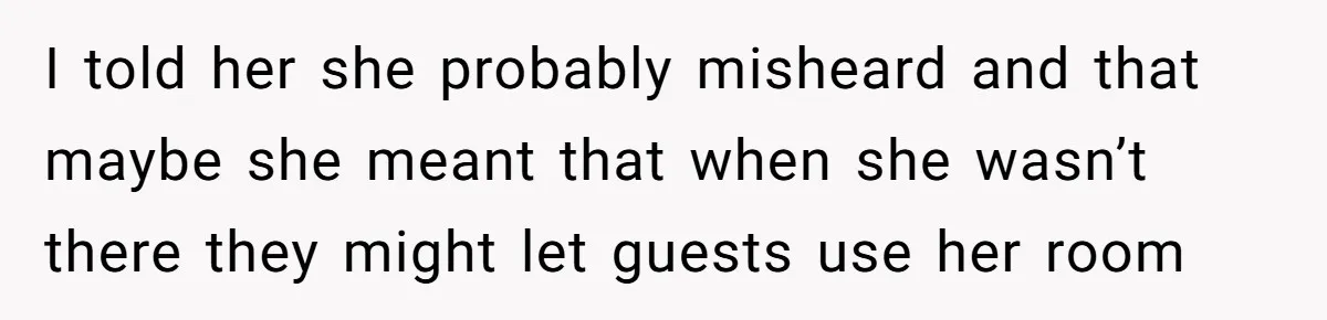 She Told Her Ex About His Girlfriend’s Comment, Now She’s Being Blamed for “Causing Drama” I told her she probably misheard and that maybe she meant that when she wasn’t there they might let guests use her room