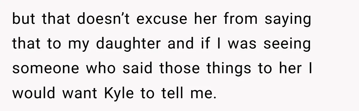 She Told Her Ex About His Girlfriend’s Comment, Now She’s Being Blamed for “Causing Drama” but that doesn’t excuse her from saying that to my daughter and if I was seeing someone who said those things to her I would want Kyle to tell me.