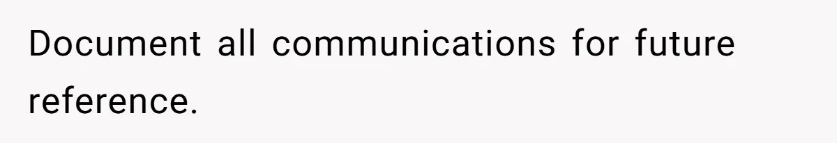 She Told Her Ex About His Girlfriend’s Comment, Now She’s Being Blamed for “Causing Drama” Document all communications for future reference.