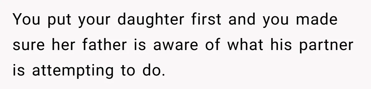 She Told Her Ex About His Girlfriend’s Comment, Now She’s Being Blamed for “Causing Drama” You put your daughter first and you made sure her father is aware of what his partner is attempting to do.