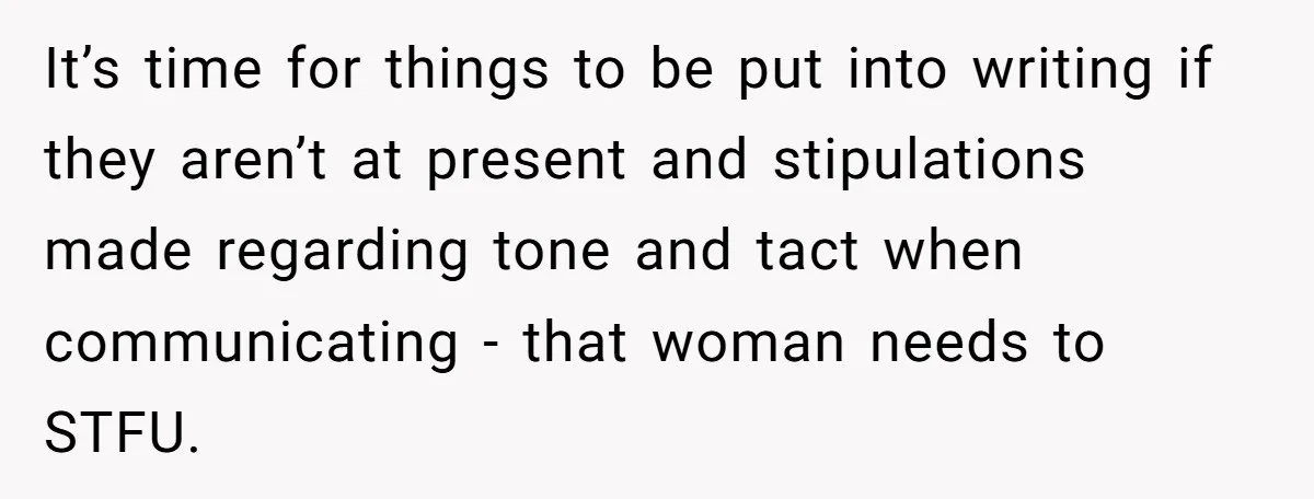 She Told Her Ex About His Girlfriend’s Comment, Now She’s Being Blamed for “Causing Drama” It’s time for things to be put into writing if they aren’t at present and stipulations made regarding tone and tact when communicating - that woman needs to STFU.