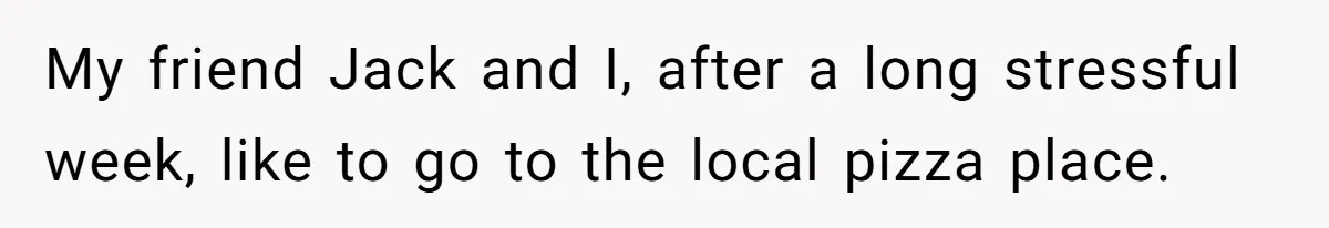 Man Snaps At Kid Crawling Under His Table, Mom Calls Him “Mean” For Ruining Pizza Night My friend Jack and I, after a long stressful week, like to go to the local pizza place.