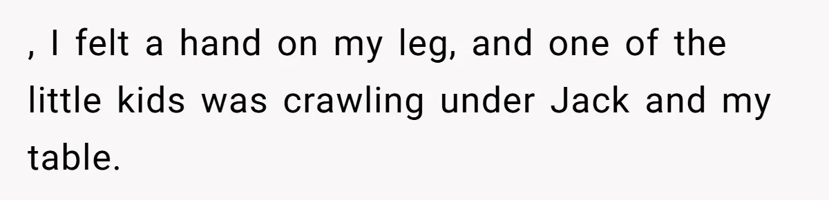 Man Snaps At Kid Crawling Under His Table, Mom Calls Him “Mean” For Ruining Pizza Night , I felt a hand on my leg, and one of the little kids was crawling under Jack and my table.