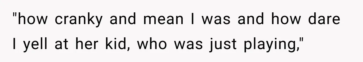 Man Snaps At Kid Crawling Under His Table, Mom Calls Him “Mean” For Ruining Pizza Night "how cranky and mean I was and how dare I yell at her kid, who was just playing,"