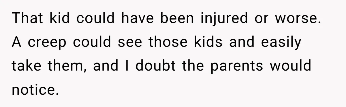 Man Snaps At Kid Crawling Under His Table, Mom Calls Him “Mean” For Ruining Pizza Night That kid could have been injured or worse. A creep could see those kids and easily take them, and I doubt the parents would notice.