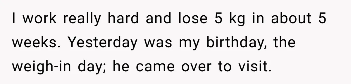 Fiancé Cancels Wedding Unless She Loses Weight, Then Demands Nude Weigh-In I work really hard and lose 5 kg in about 5 weeks. Yesterday was my birthday, the weigh-in day; he came over to visit.