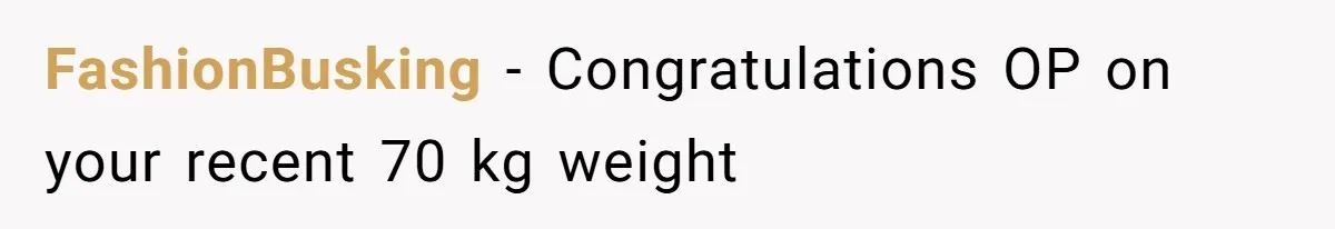 Fiancé Cancels Wedding Unless She Loses Weight, Then Demands Nude Weigh-In FashionBusking − Congratulations OP on your recent 70 kg weight