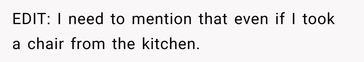 EDIT: I need to mention that even if I took a chair from the kitchen.