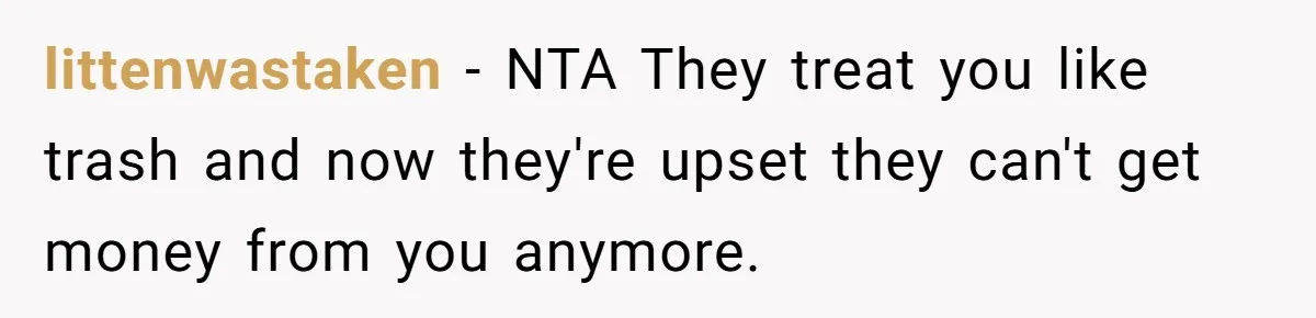 Mom Cries When Daughter Chooses Dad, After Letting Stepson Take Everything littenwastaken − NTA They treat you like trash and now they're upset they can't get money from you anymore.