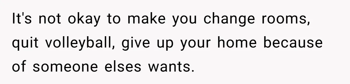 Mom Cries When Daughter Chooses Dad, After Letting Stepson Take Everything It's not okay to make you change rooms, quit volleyball, give up your home because of someone elses wants.