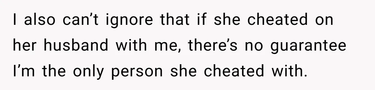 She Showed Up 12 Years Later Claiming He Was the Father, So He Told Her to See Him in Court I also can’t ignore that if she cheated on her husband with me, there’s no guarantee I’m the only person she cheated with.