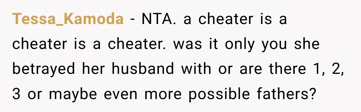 She Showed Up 12 Years Later Claiming He Was the Father, So He Told Her to See Him in Court Tessa_Kamoda − NTA. a cheater is a cheater is a cheater. was it only you she betrayed her husband with or are there 1, 2, 3 or maybe even more...