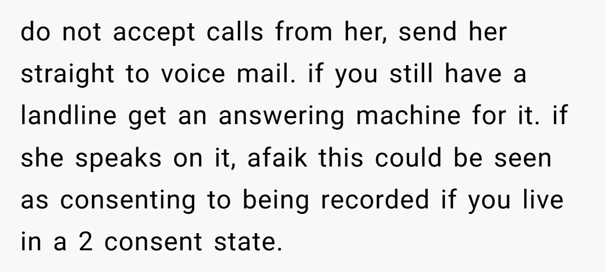 She Showed Up 12 Years Later Claiming He Was the Father, So He Told Her to See Him in Court do not accept calls from her, send her straight to voice mail. if you still have a landline get an answering machine for it. if she speaks on it, afaik...
