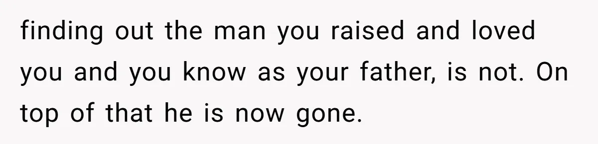 She Showed Up 12 Years Later Claiming He Was the Father, So He Told Her to See Him in Court finding out the man you raised and loved you and you know as your father, is not. On top of that he is now gone.