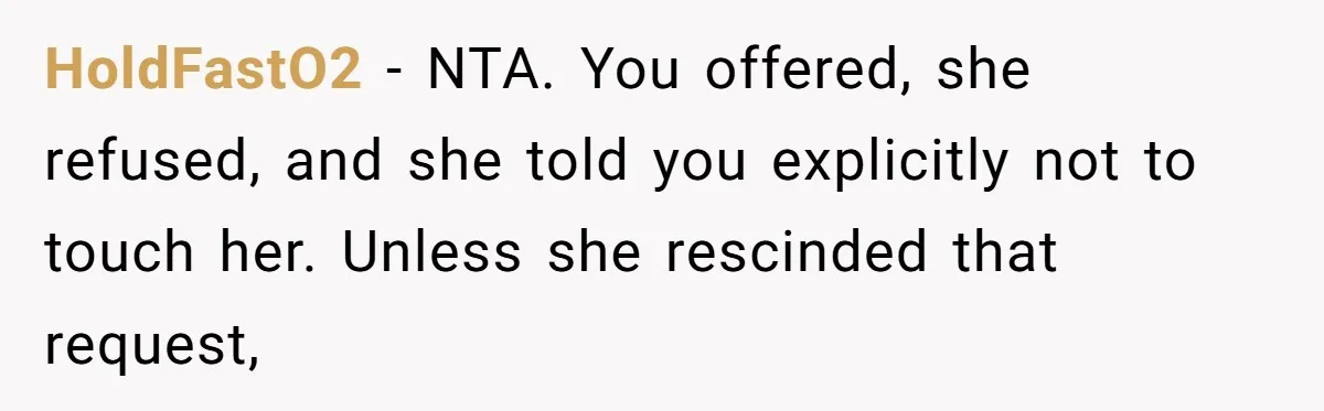 HoldFastO2 − NTA. You offered, she refused, and she told you explicitly not to touch her. Unless she rescinded that request,