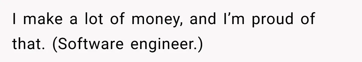 Young Woman Reveals Her Software Engineer Salary, Uncle Says She Doesn’t Deserve It I make a lot of money, and I’m proud of that. (Software engineer.)