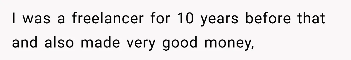 Young Woman Reveals Her Software Engineer Salary, Uncle Says She Doesn’t Deserve It I was a freelancer for 10 years before that and also made very good money,