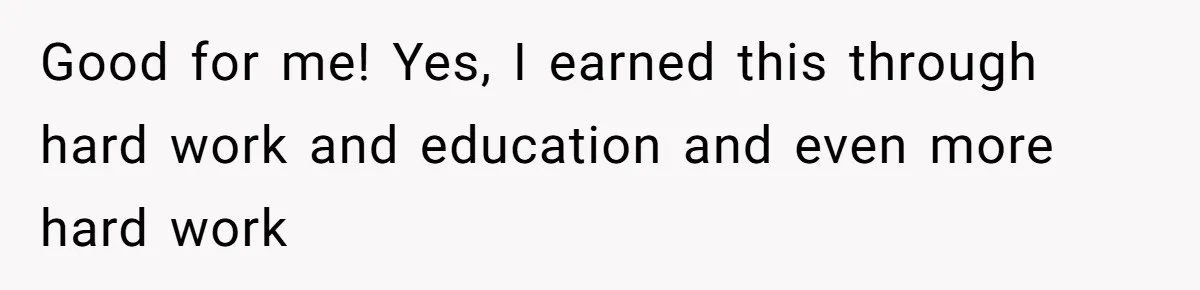 Young Woman Reveals Her Software Engineer Salary, Uncle Says She Doesn’t Deserve It Good for me! Yes, I earned this through hard work and education and even more hard work