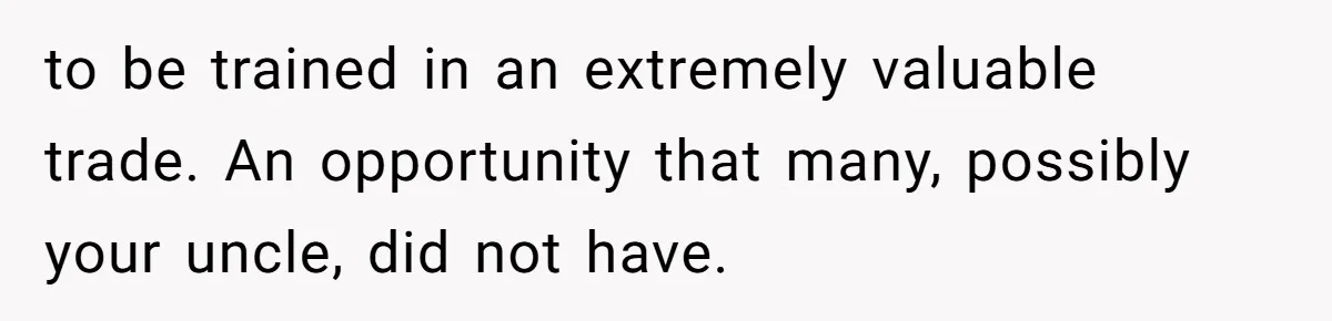 Young Woman Reveals Her Software Engineer Salary, Uncle Says She Doesn’t Deserve It to be trained in an extremely valuable trade. An opportunity that many, possibly your uncle, did not have.