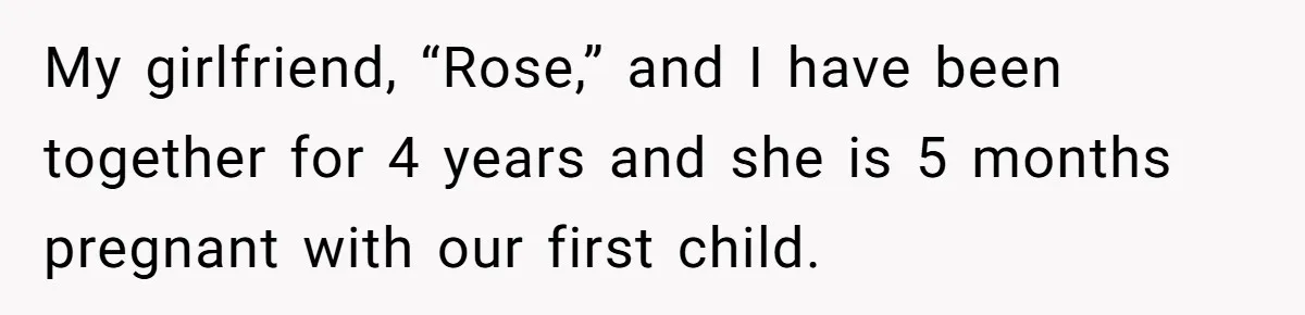 Man Explodes After Mom Forces His Pregnant Girlfriend To Sleep On The Floor My girlfriend, “Rose,” and I have been together for 4 years and she is 5 months pregnant with our first child.