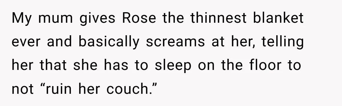 Man Explodes After Mom Forces His Pregnant Girlfriend To Sleep On The Floor My mum gives Rose the thinnest blanket ever and basically screams at her, telling her that she has to sleep on the floor to not “ruin her couch.”