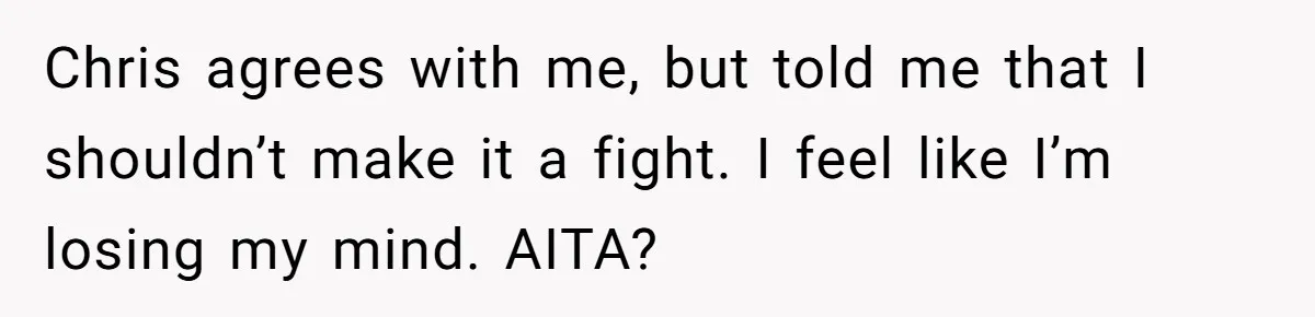 Man Explodes After Mom Forces His Pregnant Girlfriend To Sleep On The Floor Chris agrees with me, but told me that I shouldn’t make it a fight. I feel like I’m losing my mind. AITA?
