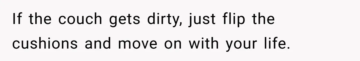 Man Explodes After Mom Forces His Pregnant Girlfriend To Sleep On The Floor If the couch gets dirty, just flip the cushions and move on with your life.