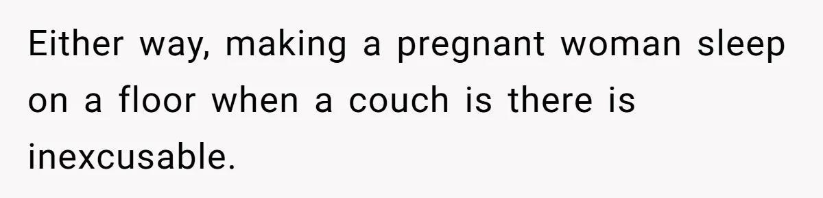 Man Explodes After Mom Forces His Pregnant Girlfriend To Sleep On The Floor Either way, making a pregnant woman sleep on a floor when a couch is there is inexcusable.