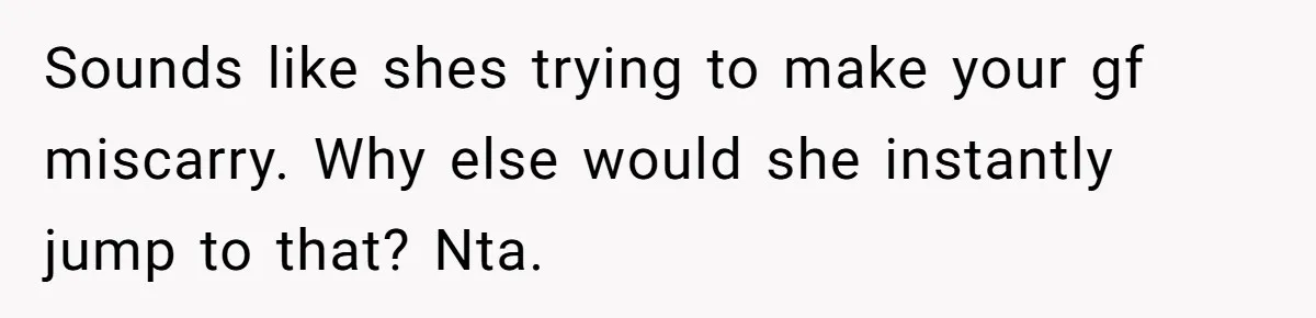 Man Explodes After Mom Forces His Pregnant Girlfriend To Sleep On The Floor Sounds like shes trying to make your gf miscarry. Why else would she instantly jump to that? Nta.