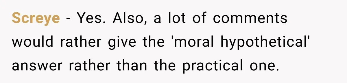 Screye − Yes. Also, a lot of comments would rather give the 'moral hypothetical' answer rather than the practical one.