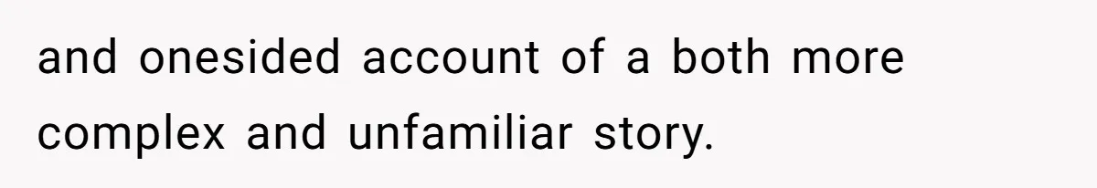 and onesided account of a both more complex and unfamiliar story.