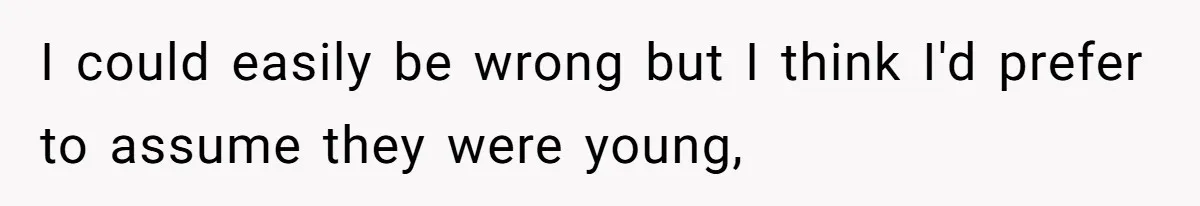 I could easily be wrong but I think I'd prefer to assume they were young,