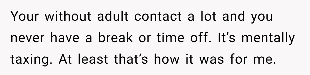 Wife Wants To Quit Her Job, Husband Says Fine But She Must Cover All The Chores Your without adult contact a lot and you never have a break or time off. It’s mentally taxing. At least that’s how it was for me.