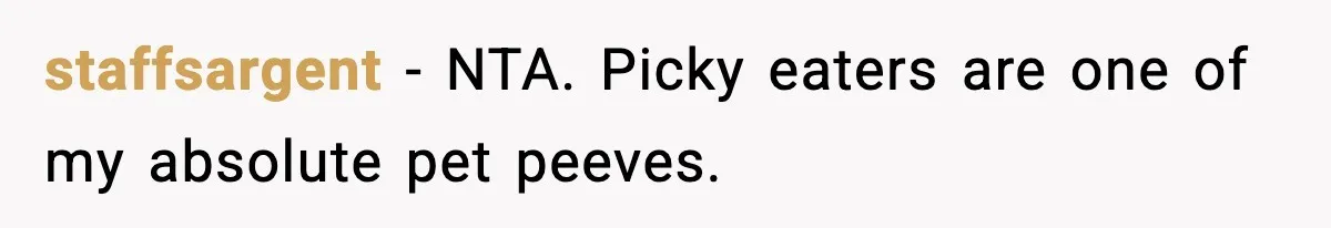 staffsargent − NTA. Picky eaters are one of my absolute pet peeves.