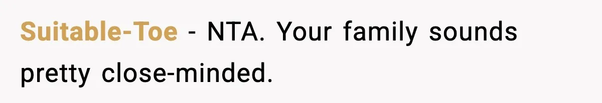 Suitable-Toe − NTA. Your family sounds pretty close-minded.