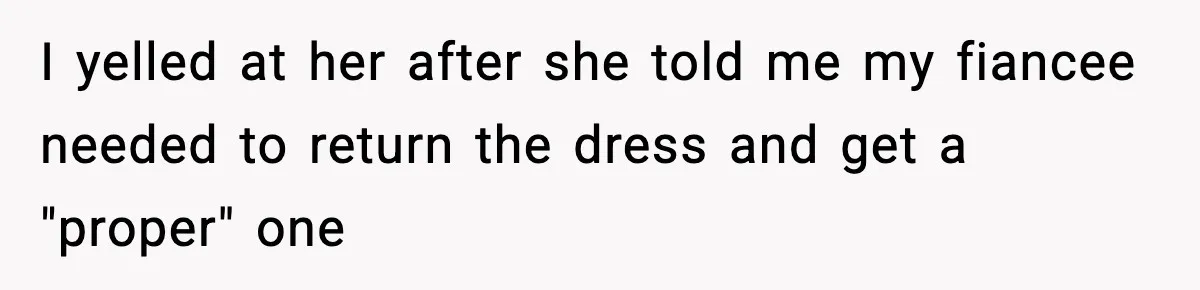I yelled at her after she told me my fiancee needed to return the dress and get a "proper" one