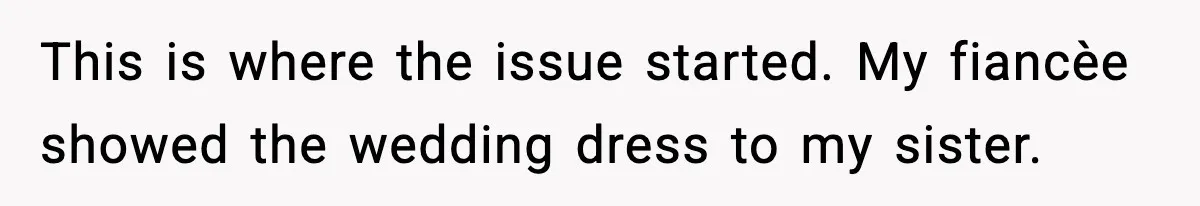 This is where the issue started. My fiancèe showed the wedding dress to my sister.