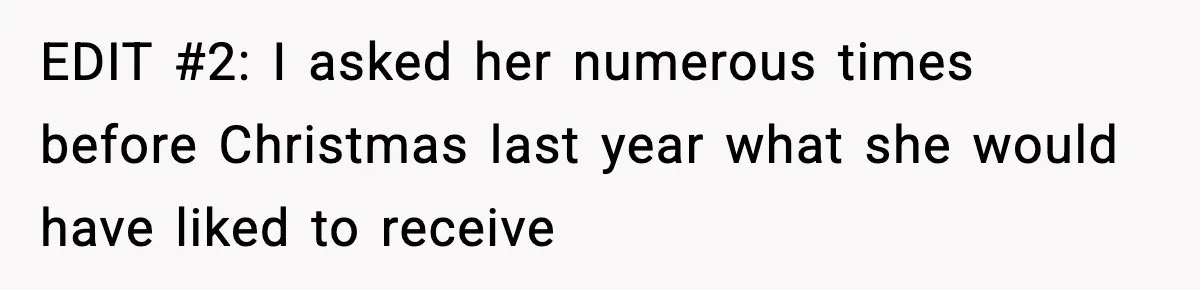 EDIT #2: I asked her numerous times before Christmas last year what she would have liked to receive