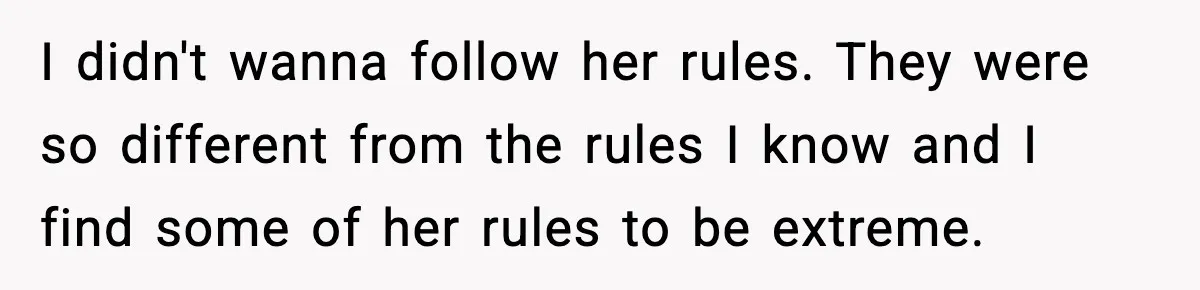 Dad Moves In With Strict Girlfriend, Teen Refuses and Walks Away From New Rules I didn't wanna follow her rules. They were so different from the rules I know and I find some of her rules to be extreme.