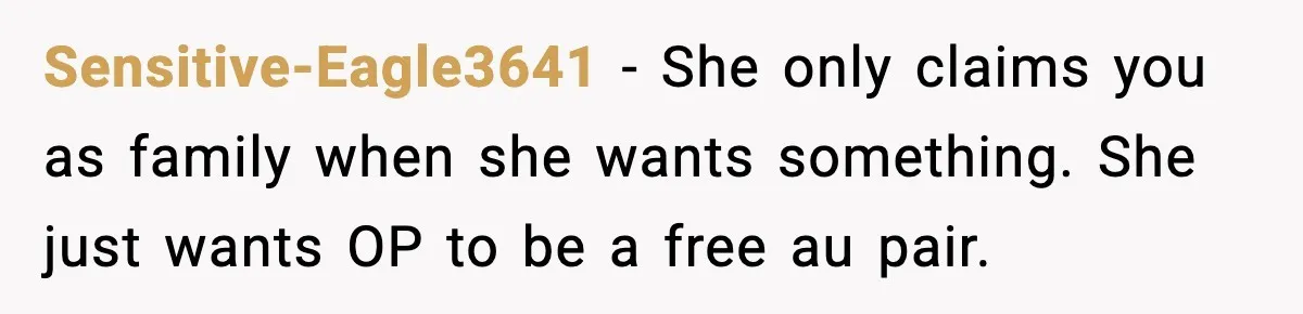 Dad Moves In With Strict Girlfriend, Teen Refuses and Walks Away From New Rules Sensitive-Eagle3641 - She only claims you as family when she wants something. She just wants OP to be a free au pair.