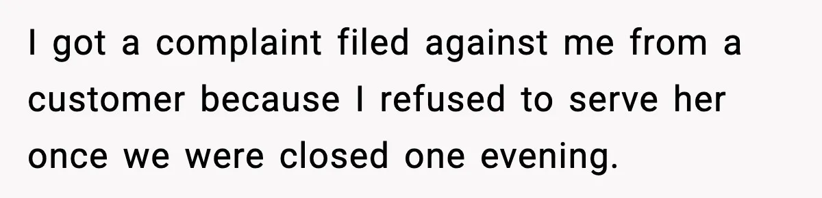 Ice Cream Shop Cuts Her Hours, Faces Health Inspection Fallout I got a complaint filed against me from a customer because I refused to serve her once we were closed one evening.