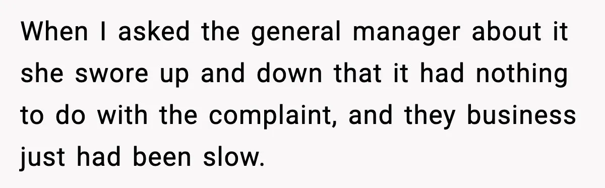 Ice Cream Shop Cuts Her Hours, Faces Health Inspection Fallout When I asked the general manager about it she swore up and down that it had nothing to do with the complaint, and they business just had been slow.