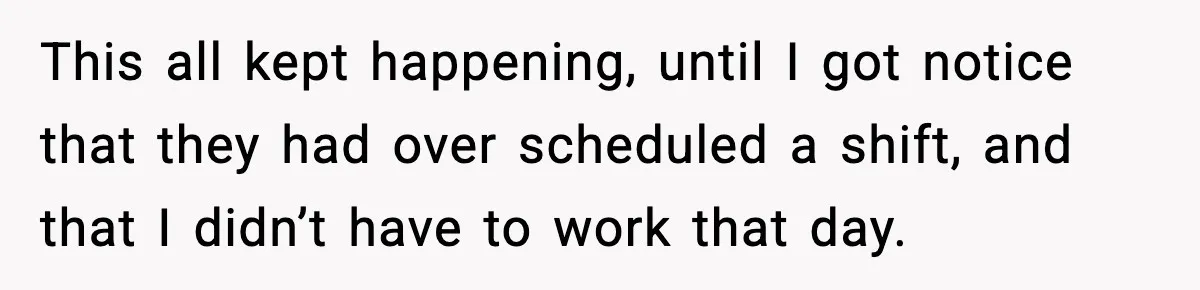 Ice Cream Shop Cuts Her Hours, Faces Health Inspection Fallout This all kept happening, until I got notice that they had over scheduled a shift, and that I didn’t have to work that day.
