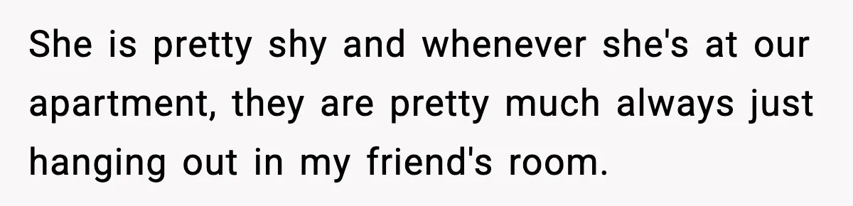 Roommate Explodes After Man Watches Dinosaur Movies Around His Religious GF She is pretty shy and whenever she's at our apartment, they are pretty much always just hanging out in my friend's room.