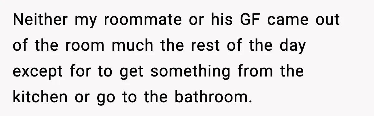 Roommate Explodes After Man Watches Dinosaur Movies Around His Religious GF Neither my roommate or his GF came out of the room much the rest of the day except for to get something from the kitchen or go to the bathroom.