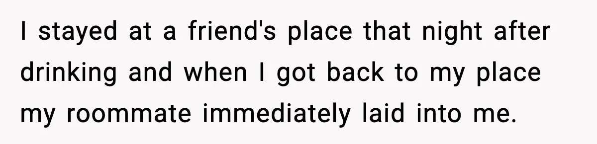 Roommate Explodes After Man Watches Dinosaur Movies Around His Religious GF I stayed at a friend's place that night after drinking and when I got back to my place my roommate immediately laid into me.