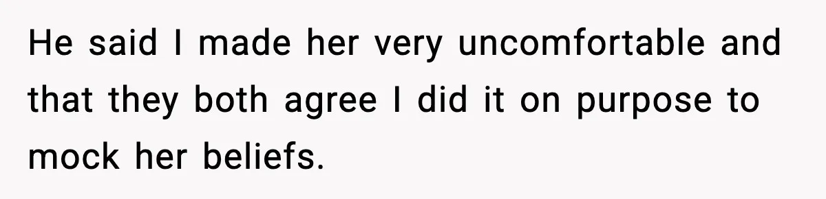 Roommate Explodes After Man Watches Dinosaur Movies Around His Religious GF He said I made her very uncomfortable and that they both agree I did it on purpose to mock her beliefs.