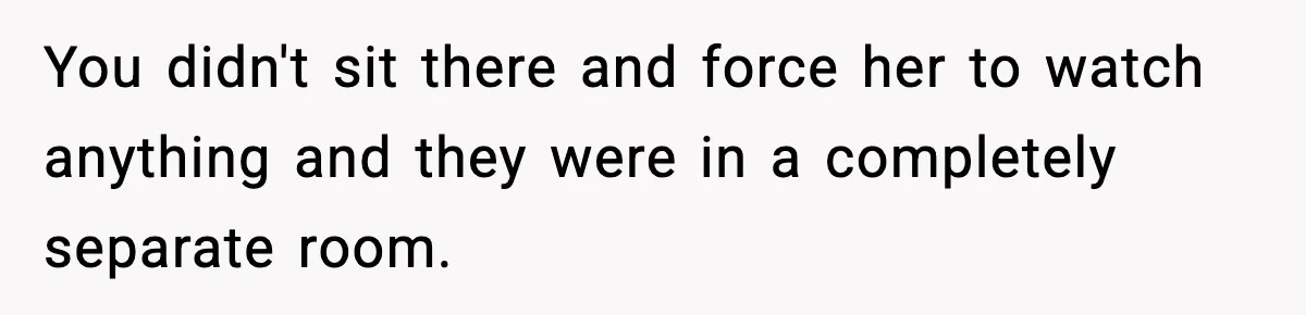 Roommate Explodes After Man Watches Dinosaur Movies Around His Religious GF You didn't sit there and force her to watch anything and they were in a completely separate room.