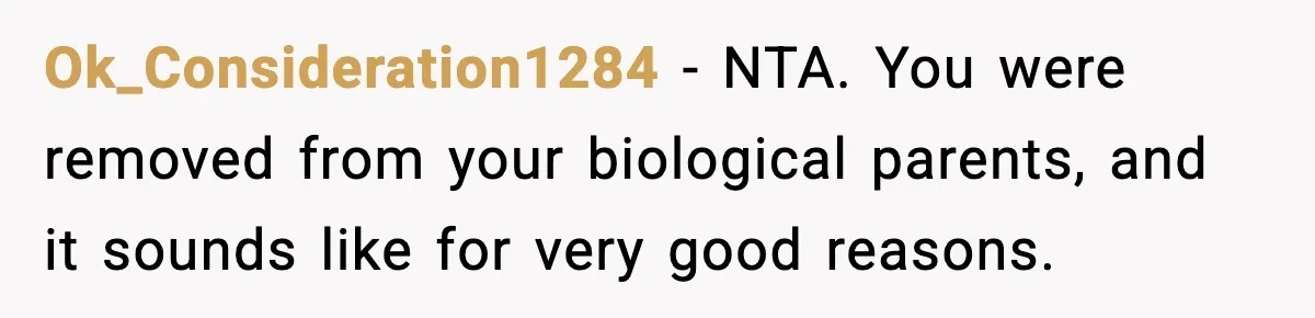 Ok_Consideration1284 - NTA. You were removed from your biological parents, and it sounds like for very good reasons.