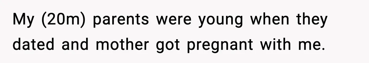 My (20m) parents were young when they dated and mother got pregnant with me.
